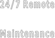 24/7 Remote   Maintenance